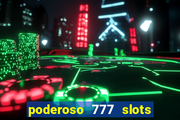 poderoso 777 slots paga mesmo